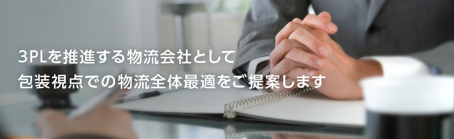 3PLを推進する物流会社として包装視点での物流全体最適をご提案します