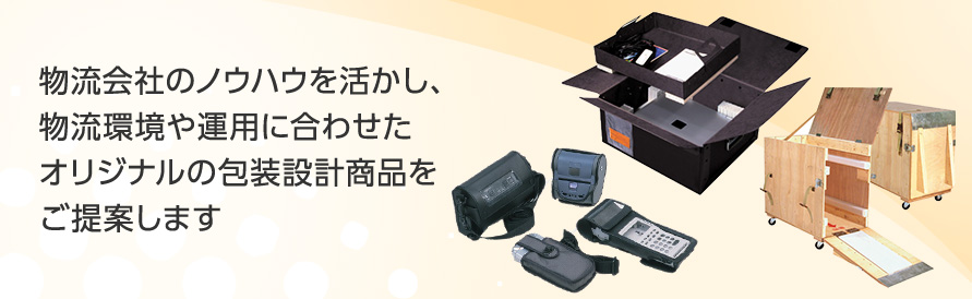 物流会社のノウハウを活かし、物流環境や運用に合わせたオリジナルの包装設計商品をご提案します