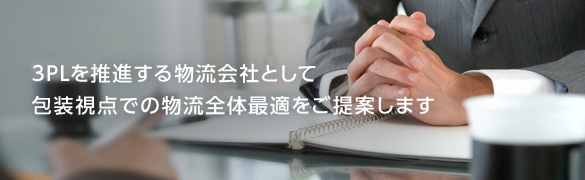 3PLを推進する物流会社として包装視点での物流全体最適をご提案します