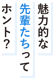 魅力的な先輩たちってホント？